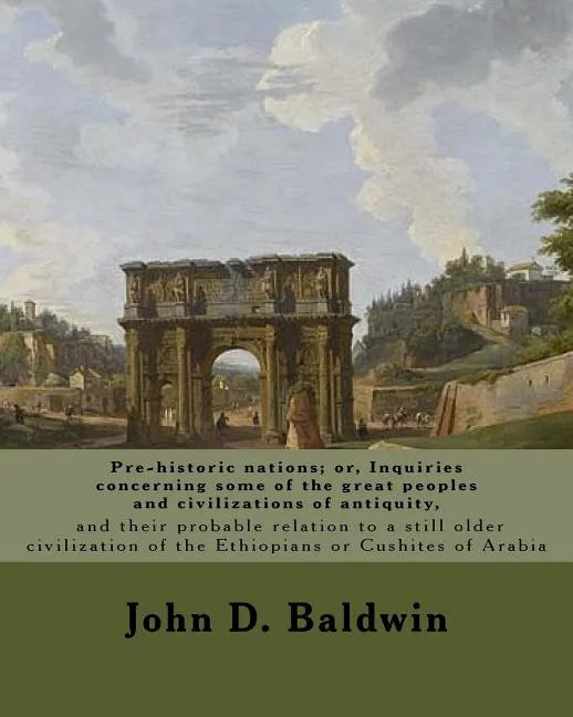 Pre-historic nations; or, Inquiries concerning some of the great peoples and civilizations of antiquity, and their probable relation to a still older - Paperback