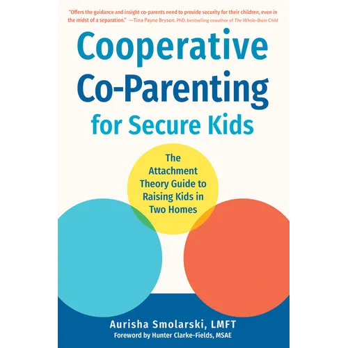 Cooperative Co-Parenting for Secure Kids: The Attachment Theory Guide to Raising Kids in Two Homes - Paperback