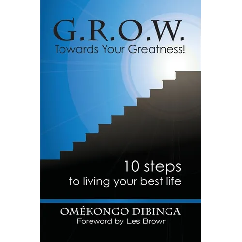G.R.O.W. Towards Your Greatness! 10 Steps To Living Your Best Life - Paperback