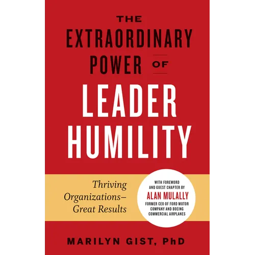 The Extraordinary Power of Leader Humility: Thriving Organizations & Great Results - Hardcover