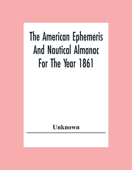 The American Ephemeris And Nautical Almanac For The Year 1861 - Paperback