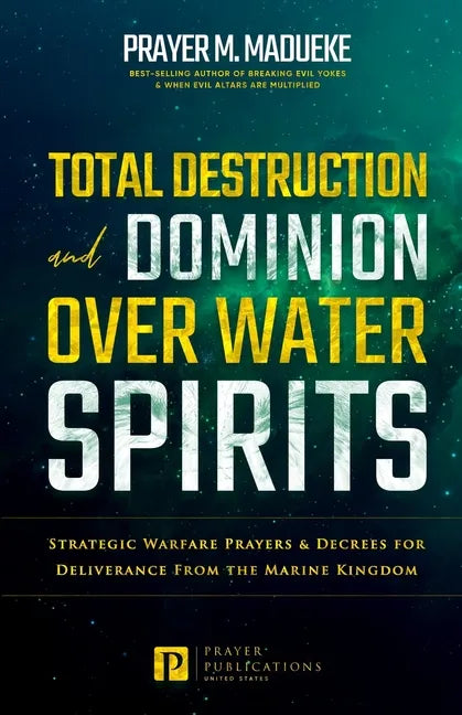Total Destruction and Dominion Over Water Spirits: Contains Hidden Mysteries, Stronghold Demolishing Prayers and Powerful Decrees to Defeat this Dange - Paperback
