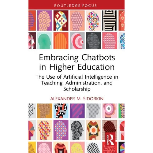 Embracing Chatbots in Higher Education: The Use of Artificial Intelligence in Teaching, Administration, and Scholarship - Hardcover