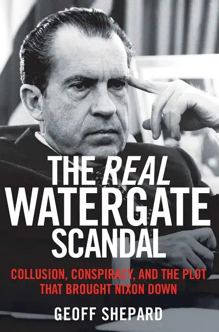 The Real Watergate Scandal: Collusion, Conspiracy, and the Plot That Brought Nixon Down - Paperback