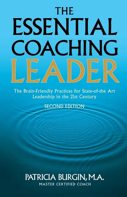 The Essential Coaching Leader: The Brain-Friendly Practices for State-of-the Art Leadership in the 21st Century - Paperback