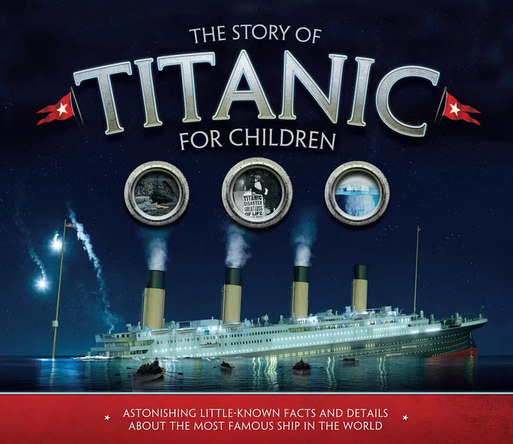 The Story of Titanic for Children: Astonishing Little-Known Facts and Details about the Most Famous Ship in the World - Paperback