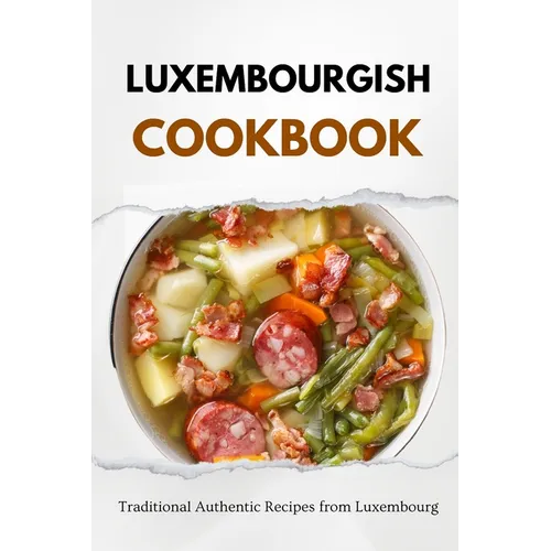 Luxembourgish Cookbook: Traditional Authentic Recipes from Luxembourg - Paperback