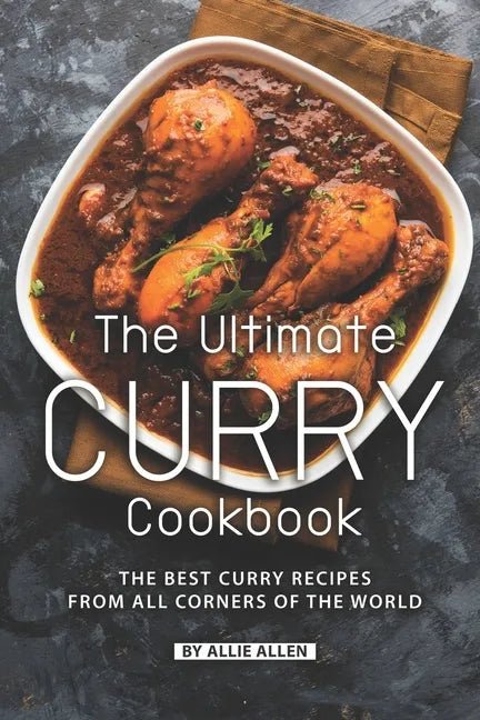 The Ultimate Curry Cookbook: The Best Curry Recipes from All Corners of The World - Paperback