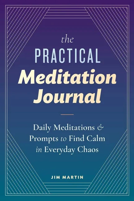 The Practical Meditation Journal: Daily Meditations and Prompts to Find Calm in Everyday Chaos - Paperback