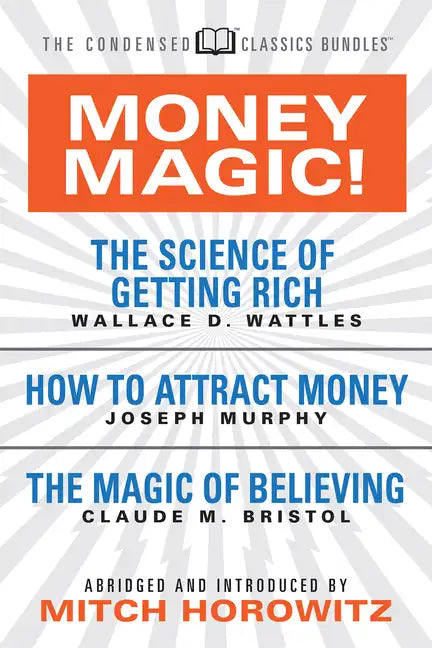 Money Magic! (Condensed Classics): Featuring the Science of Getting Rich, How to Attract Money, and the Magic of Believing - Paperback