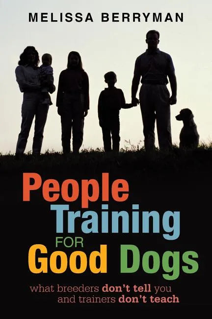 People Training for Good Dogs: What Breeders Don't Tell You and Trainers Don't Teach - Paperback