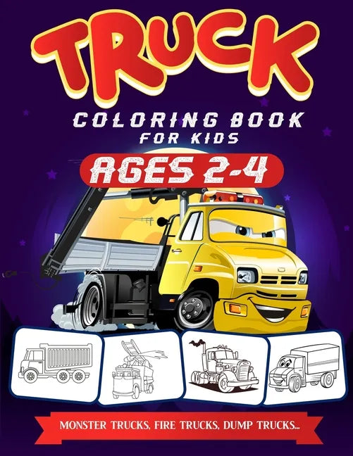 Truck Coloring Book For Kids Ages 2-4: A Fun Truck Coloring Book For Kids Ages 2 - 4 With Fire Fighter Trucks, Monster Trucks, Tow Trucks, and Lots Mo - Paperback