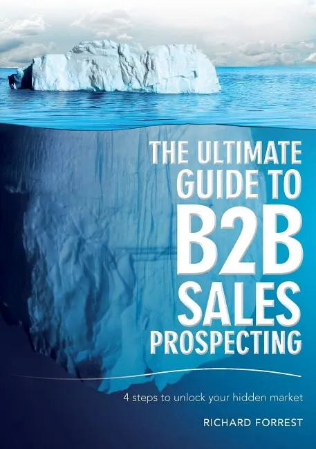 The Ultimate Guide to B2B Sales Prospecting: 4 steps to unlock your hidden market - Paperback