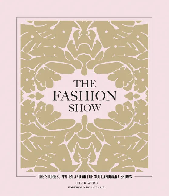 The Fashion Show: The Stories, Invites and Art of 300 Landmark Shows - Hardcover