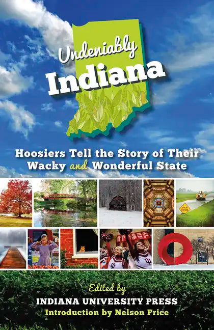 Undeniably Indiana: Hoosiers Tell the Story of Their Wacky and Wonderful State - Paperback