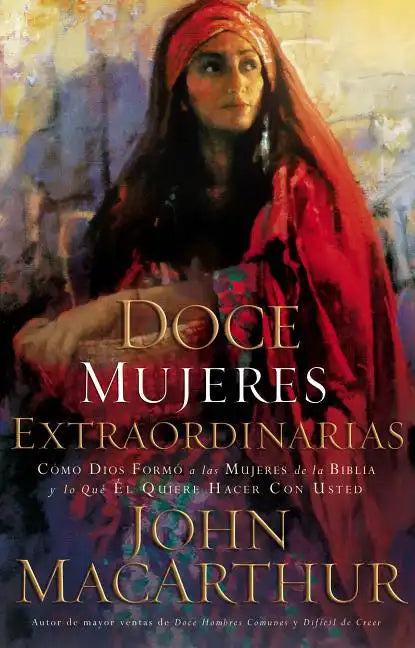 Doce Mujeres Extraordinarias: Cómo Dios Formó a Las Mujeres de la Biblia Y Lo Qué Él Quiere Hacer Con Usted - Paperback