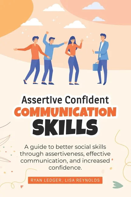 Assertive Confident Communication Skills: A guide to better social skills through assertiveness, effective communication and increased confidence - Paperback