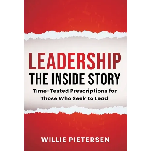 Leadership--The Inside Story: Time-Tested Prescriptions for Those Who Seek To Lead - Hardcover