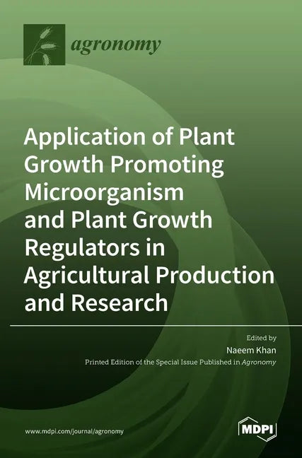 Application of Plant Growth Promoting Microorganism and Plant Growth Regulators in Agricultural Production and Research - Hardcover