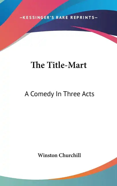 The Title-Mart: A Comedy In Three Acts - Hardcover