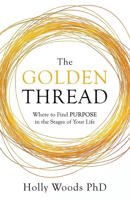 The Golden Thread: Where to Find Purpose in the Stages of Your Life - Paperback