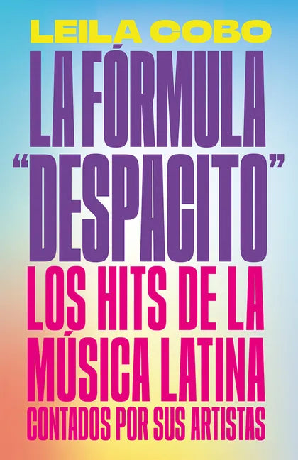 La Fórmula Despacito: Los Hits de la Música Latina Contados Por Sus Artistas / The Despacito Formula: Latin Music Hits as Told by Their Artists - Paperback