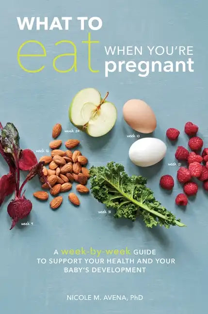 What to Eat When You're Pregnant: A Week-By-Week Guide to Support Your Health and Your Baby's Development - Paperback