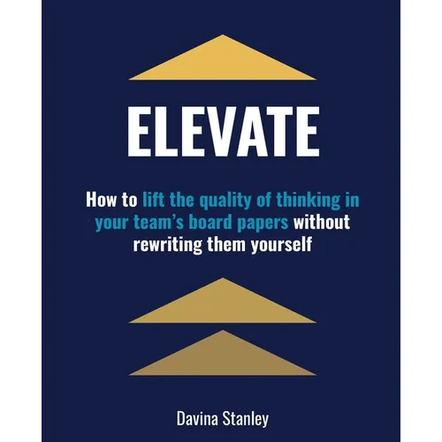 Elevate: How to lift the quality of thinking in your team's board papers without rewriting them yourself - Paperback