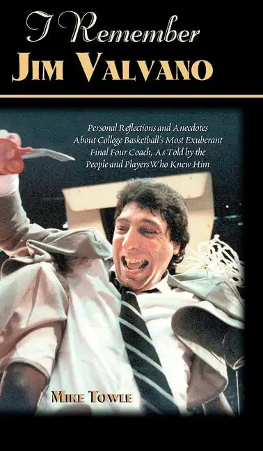 I Remember Jim Valvano: Personal Memories of and Anecdotes to Basketball's Most Exuberant Final Four Coach, as Told by the People and Players Who Knew - Hardcover