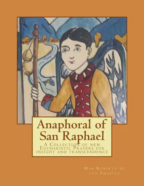 Anaphoral of San Raphael: A Collection of new Eucharistic Prayers for insight and transcendence - Paperback