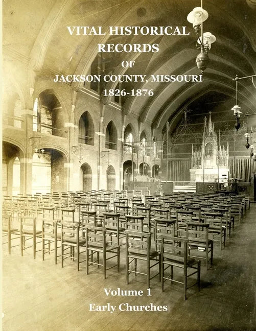 Vital Historical Records of Jackson County, Missouri: Volume 1: Early Churches - Paperback