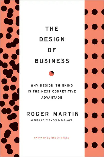 The Design of Business: Why Design Thinking Is the Next Competitive Advantage - Hardcover
