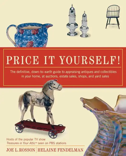 Price It Yourself!: The Definitive, Down-To-Earth Guide to Appraising Antiques and Collectibles in Your Home, at Auctions, Estate Sales, Shops, and Ya - Paperback