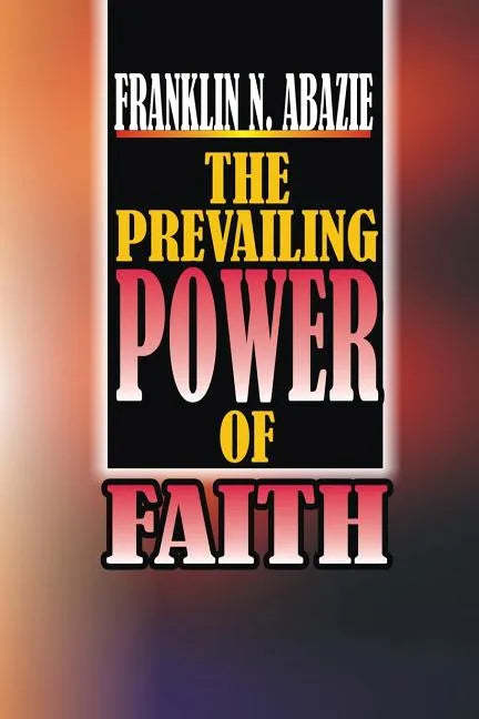 The Power of Prevailing Faith: Faith - Paperback