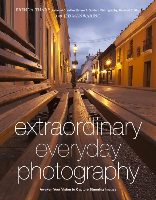 Extraordinary Everyday Photography: Awaken Your Vision to Create Stunning Images Wherever You Are - Paperback