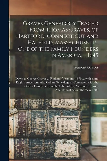 Graves Genealogy Traced From Thomas Graves, of Hartford, Connecticut and Hatfield, Massachusetts, One of the Family Founders in America, ... 1645; Dow - Paperback