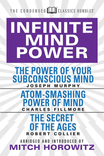 Infinite Mind Power (Condensed Classics): The Power of Your Subconscious Mind; Atom-Smashing Power of the Mind; The Secret of the Ages - Paperback