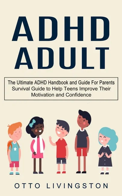 ADHD: The Ultimate ADHD Handbook and Guide For Parents (Survival Guide to Help Teens Improve Their Motivation and Confidence) - Paperback