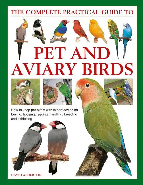 The Complete Practical Guide to Pet and Aviary Birds: How to Keep Pet Birds: With Expert Advice on Buying, Housing, Feeding, Handling, Breeding and Ex - Hardcover