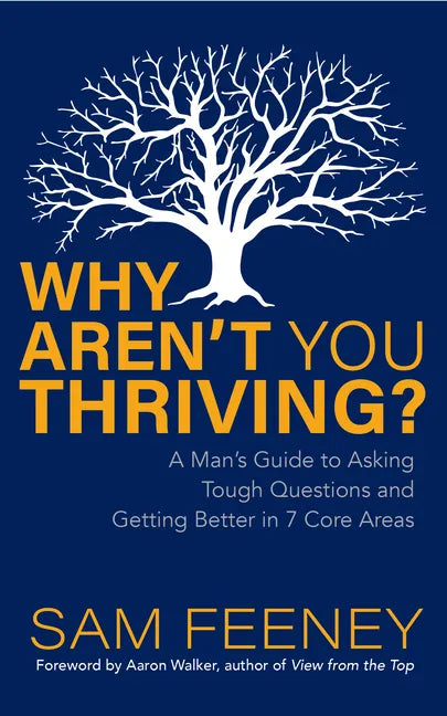 Why Aren't You Thriving?: A Man's Guide to Asking Tough Questions and Getting Better in 7 Core Areas - Paperback