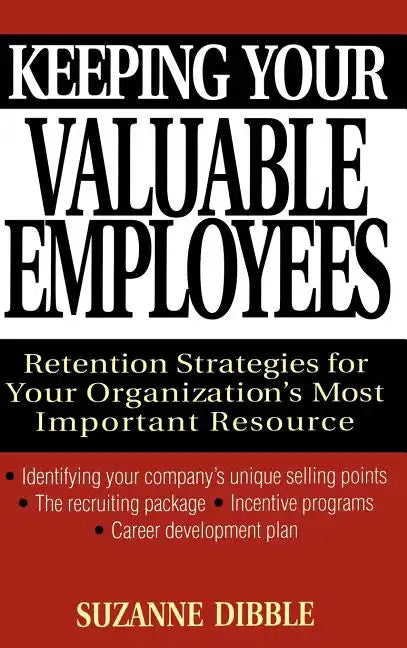 Keeping Your Valuable Employees: Retention Strategies for Your Organization's Most Important Resource - Hardcover