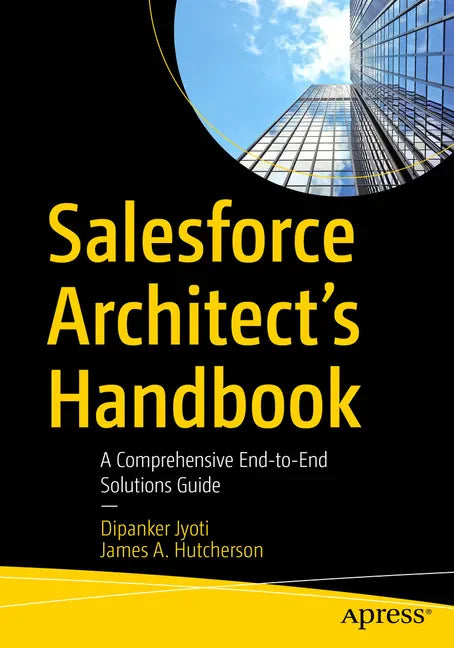 Salesforce Architect's Handbook: A Comprehensive End-To-End Solutions Guide - Paperback