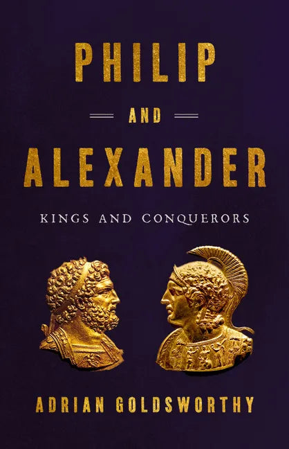 Philip and Alexander: Kings and Conquerors - Hardcover