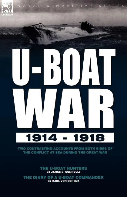 U-Boat War 1914-1918: Two Contrasting Accounts from Both Sides of the Conflict at Sea During the Great War---The U-Boat Hunters & the Diary - Paperback