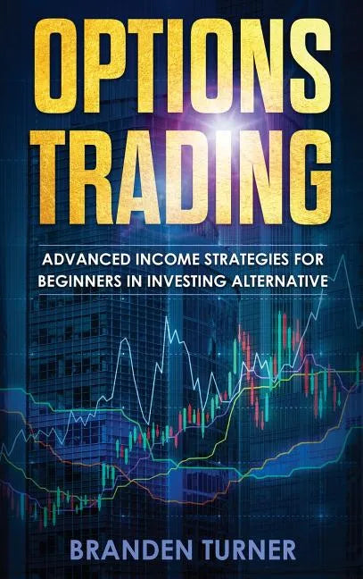 Options Trading: High Income Strategies for Investing, Understanding the Psychology of Investing, and How to Day Trade for a Living. - Hardcover