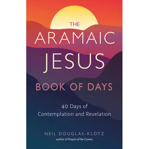The Aramaic Jesus Book of Days: Forty Days of Contemplation and Revelation - Paperback