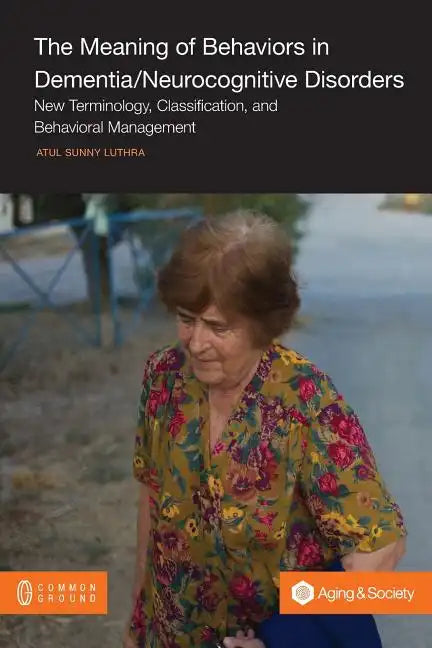 The Meaning of Behaviors in Dementia/Neurocognitive Disorders: New Terminology, Classification, and Behavioral Management - Paperback