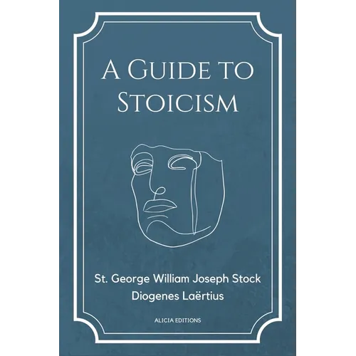 A Guide to Stoicism: New Large print edition followed by the biographies of various Stoic philosophers taken from "The lives and opinions o - Paperback