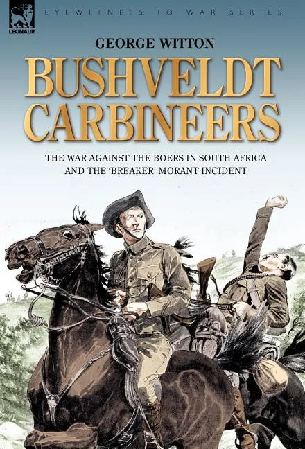 Bushveldt Carbineers: the War Against the Boers in South Africa and the 'Breaker' Morant Incident - Hardcover