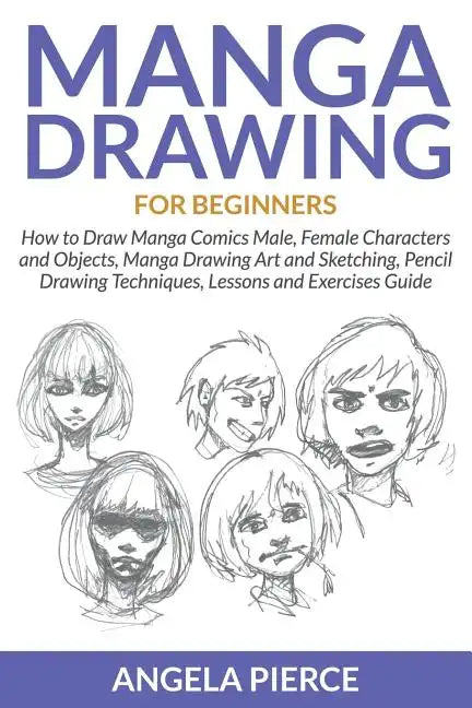 Manga Drawing For Beginners: How to Draw Manga Comics Male, Female Characters and Objects, Manga Drawing Art and Sketching, Pencil Drawing Techniques, - Paperback